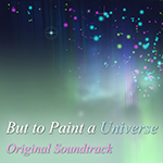 But to Paint a Universe Soundtrack